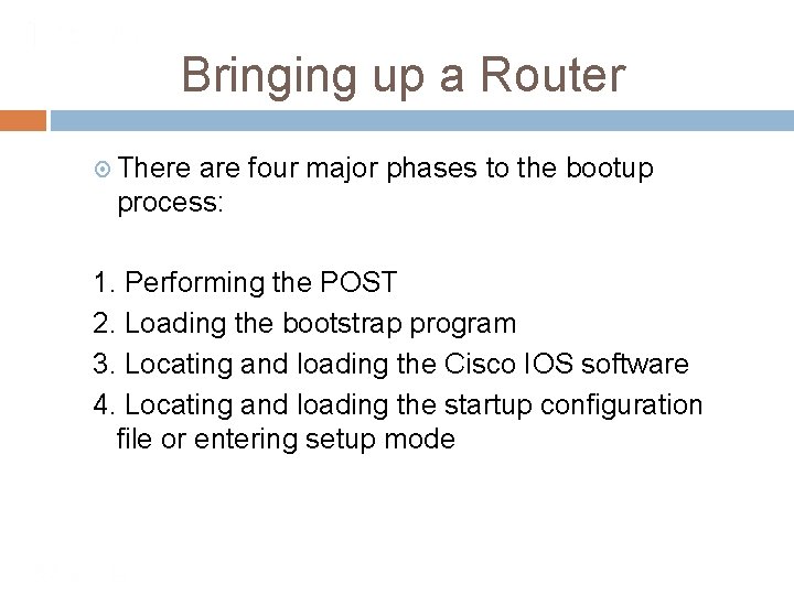 Bringing up a Router There are four major phases to the bootup process: 1.