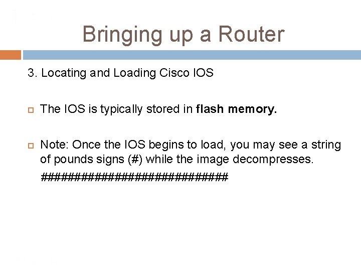 Bringing up a Router 3. Locating and Loading Cisco IOS The IOS is typically