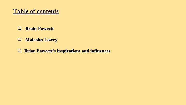Table of contents ❏ Brain Fawcett ❏ Malcolm Lowry ❏ Brian Fawcett’s inspirations and