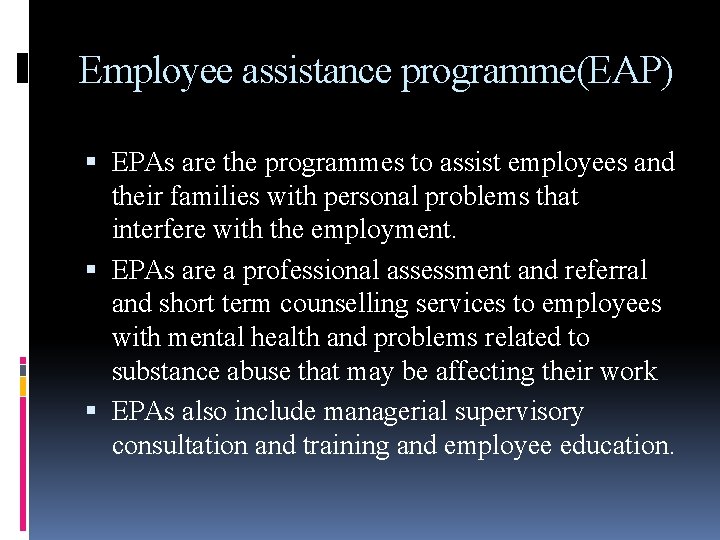 Employee assistance programme(EAP) EPAs are the programmes to assist employees and their families with