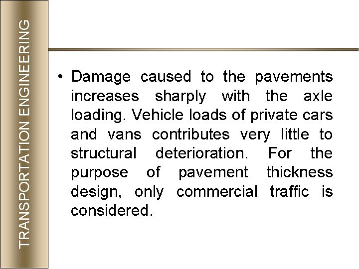 • Damage caused to the pavements increases sharply with the axle loading. Vehicle • Damage caused to the pavements increases sharply with the axle loading. Vehicle