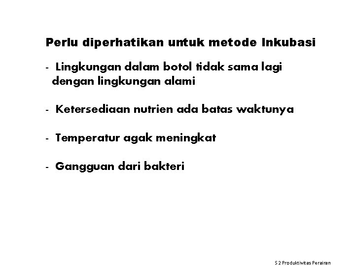 Perlu diperhatikan untuk metode Inkubasi - Lingkungan dalam botol tidak sama lagi dengan lingkungan Perlu diperhatikan untuk metode Inkubasi - Lingkungan dalam botol tidak sama lagi dengan lingkungan