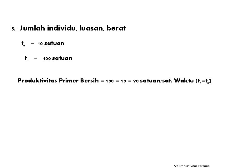 3. Jumlah individu, luasan, berat t 0 = 10 satuan t 1 = 100