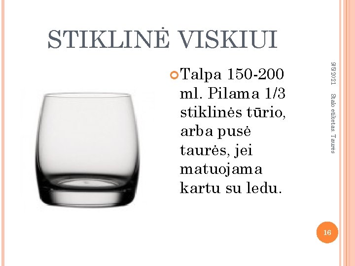 STIKLINĖ VISKIUI Stalo etiketas. Taurės 150 -200 ml. Pilama 1/3 stiklinės tūrio, arba pusė