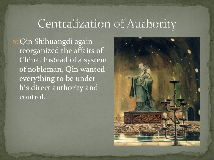 Centralization of Authority Qin Shihuangdi again reorganized the affairs of China. Instead of a
