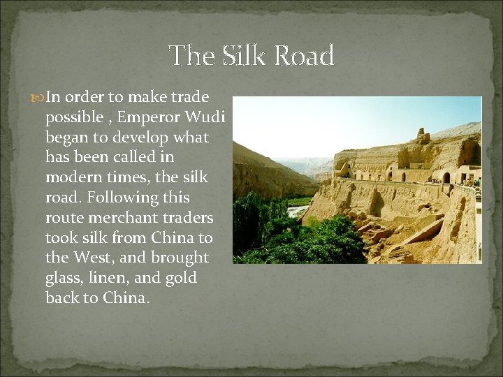 The Silk Road In order to make trade possible , Emperor Wudi began to