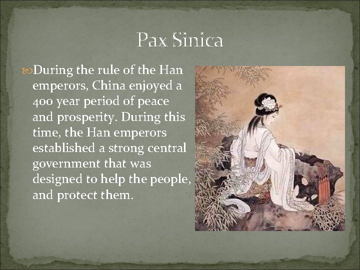 Pax Sinica During the rule of the Han emperors, China enjoyed a 400 year