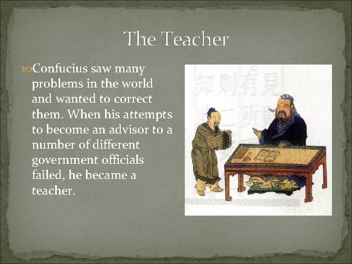 The Teacher Confucius saw many problems in the world and wanted to correct them.