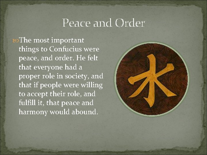 Peace and Order The most important things to Confucius were peace, and order. He