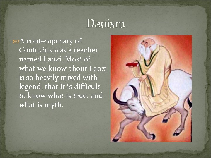Daoism A contemporary of Confucius was a teacher named Laozi. Most of what we