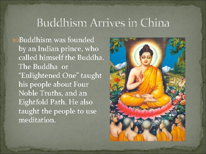 Buddhism Arrives in China Buddhism was founded by an Indian prince, who called himself