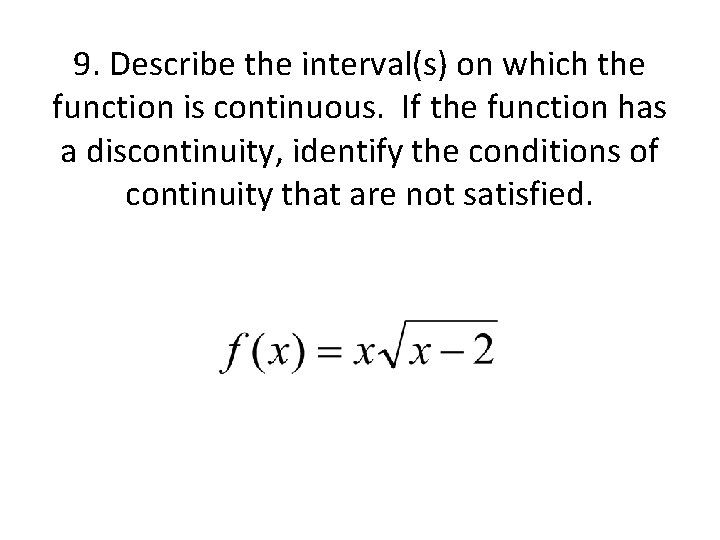 9. Describe the interval(s) on which the function is continuous. If the function has