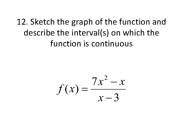 12. Sketch the graph of the function and describe the interval(s) on which the