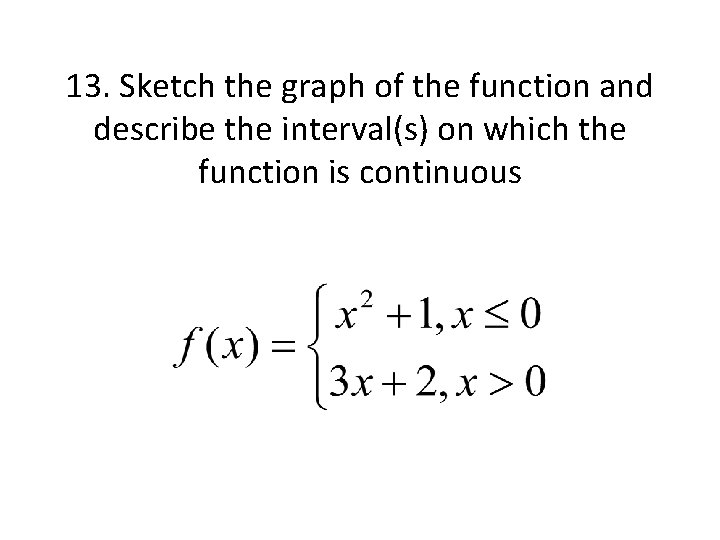 13. Sketch the graph of the function and describe the interval(s) on which the