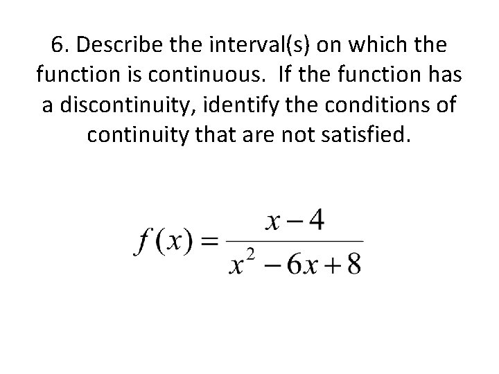 6. Describe the interval(s) on which the function is continuous. If the function has