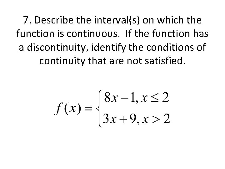 7. Describe the interval(s) on which the function is continuous. If the function has