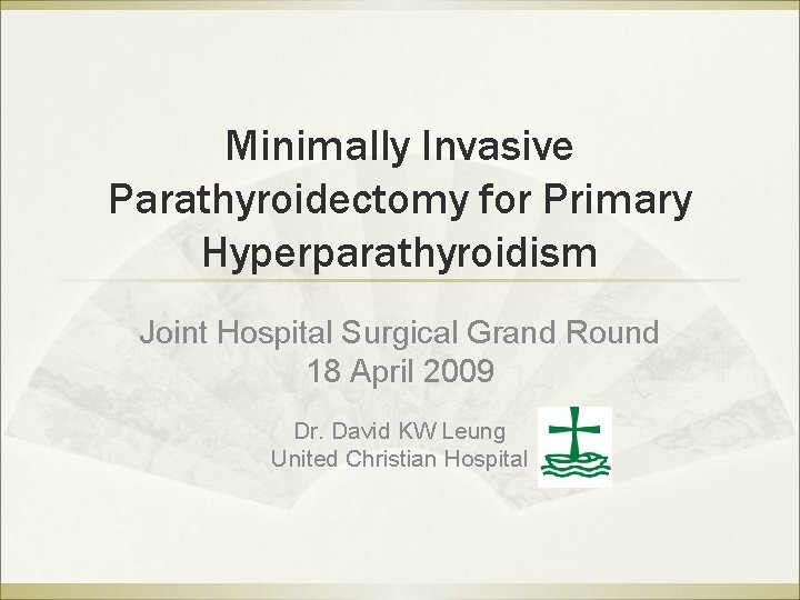 Minimally Invasive Parathyroidectomy for Primary Hyperparathyroidism Joint Hospital Surgical Grand Round 18 April 2009