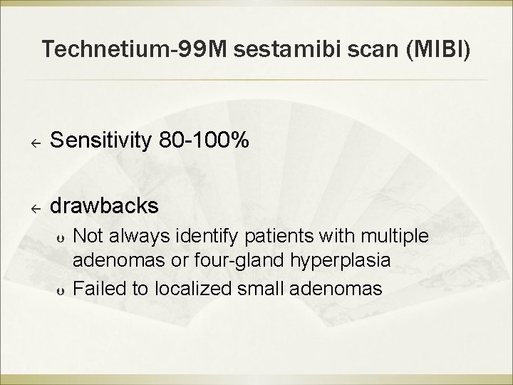 Technetium-99 M sestamibi scan (MIBI) ß Sensitivity 80 -100% ß drawbacks Þ Þ Not