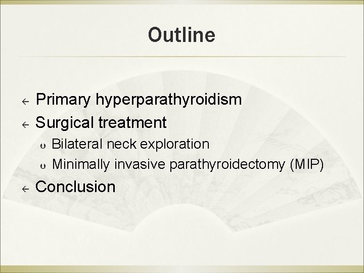 Outline ß ß Primary hyperparathyroidism Surgical treatment Þ Þ ß Bilateral neck exploration Minimally