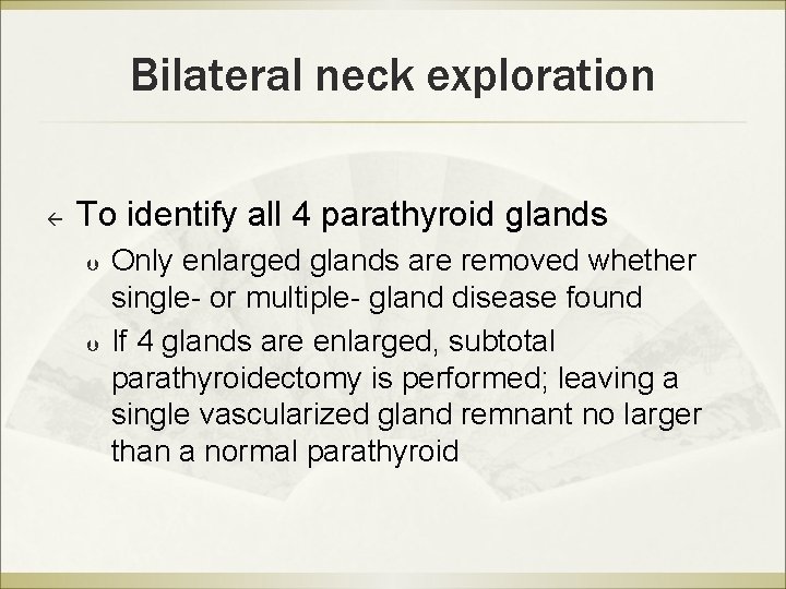 Bilateral neck exploration ß To identify all 4 parathyroid glands Þ Þ Only enlarged