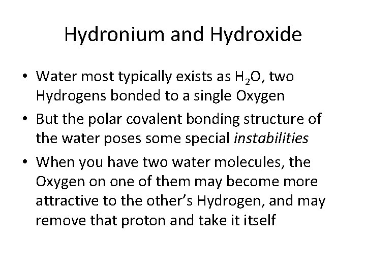 Hydronium and Hydroxide • Water most typically exists as H 2 O, two Hydrogens