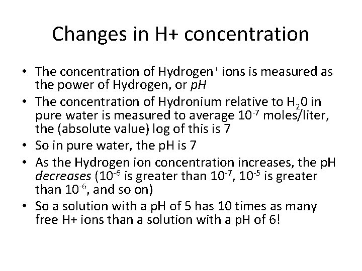 Changes in H+ concentration • The concentration of Hydrogen+ ions is measured as the
