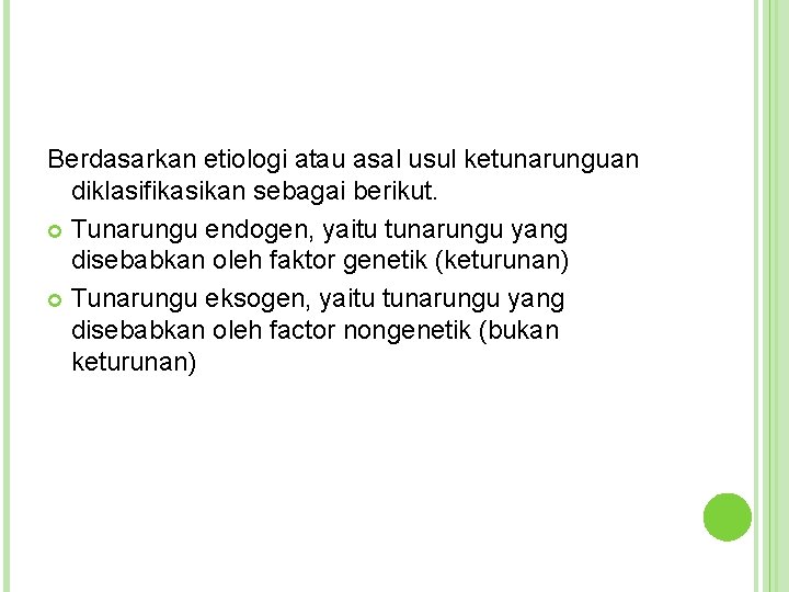 Berdasarkan etiologi atau asal usul ketunarunguan diklasifikasikan sebagai berikut. Tunarungu endogen, yaitu tunarungu yang