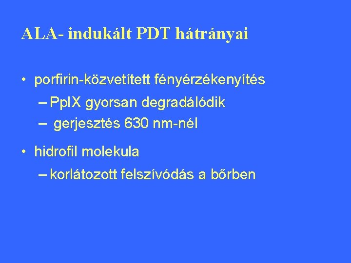 ALA- indukált PDT hátrányai • porfirin-közvetített fényérzékenyítés – Pp. IX gyorsan degradálódik – gerjesztés