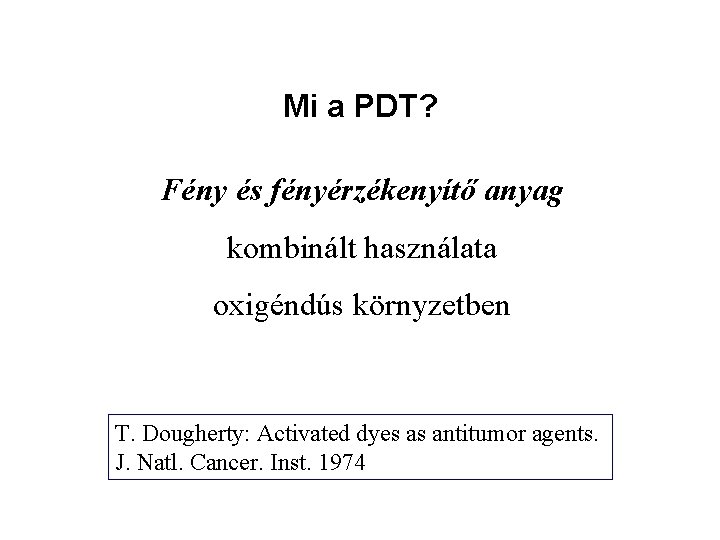 Mi a PDT? Fény és fényérzékenyítő anyag kombinált használata oxigéndús környzetben T. Dougherty: Activated