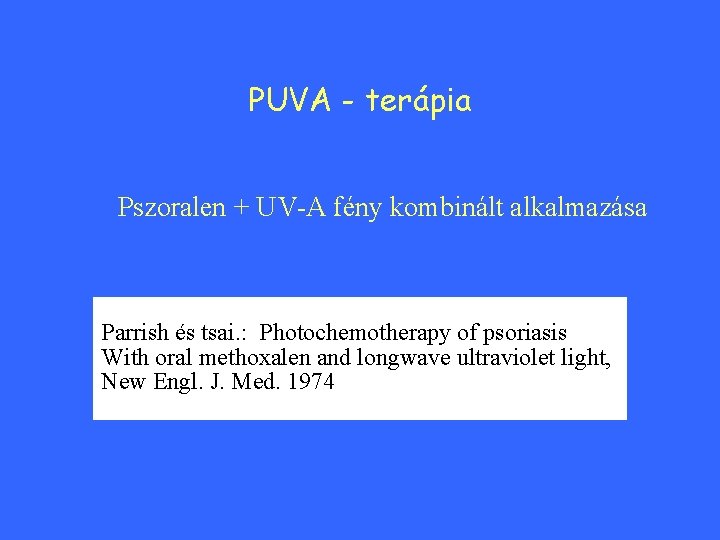 PUVA - terápia Pszoralen + UV-A fény kombinált alkalmazása Parrish és tsai. : Photochemotherapy