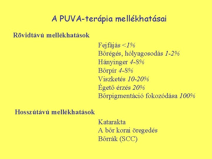 A PUVA-terápia mellékhatásai Rövidtávú mellékhatások Fejfájás <1% Bőrégés, hólyagosodás 1 -2% Hányinger 4 -8%