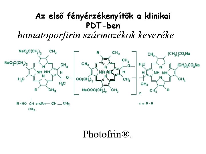 Az első fényérzékenyítők a klinikai PDT-ben hamatoporfirin származékok keveréke Photofrin®. 