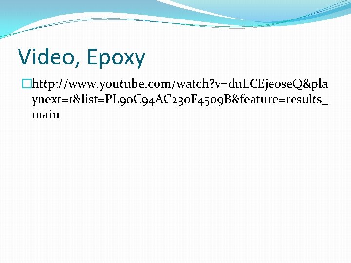 Video, Epoxy �http: //www. youtube. com/watch? v=du. LCEjeose. Q&pla ynext=1&list=PL 90 C 94 AC