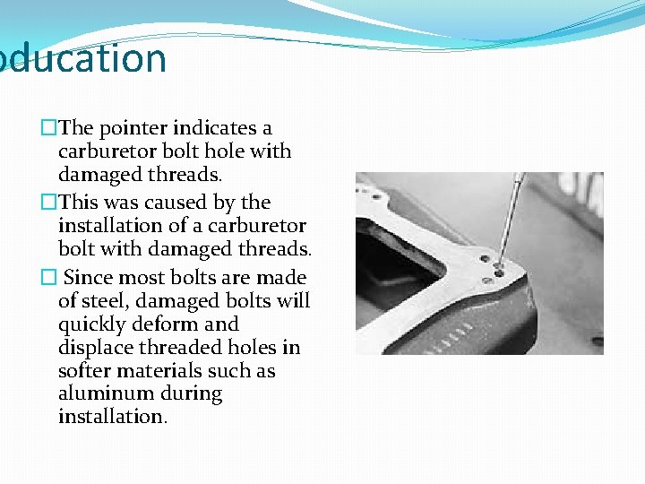 oducation �The pointer indicates a carburetor bolt hole with damaged threads. �This was caused