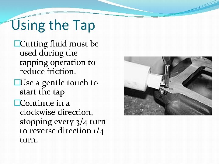 Using the Tap �Cutting fluid must be used during the tapping operation to reduce