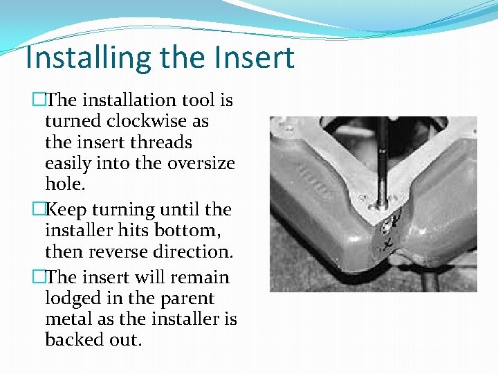 Installing the Insert �The installation tool is turned clockwise as the insert threads easily