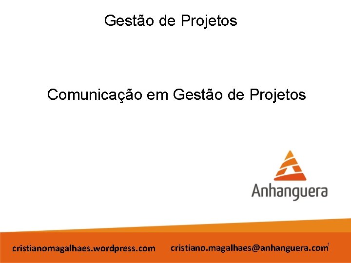 Gestão de Projetos Comunicação em Gestão de Projetos cristianomagalhaes. wordpress. com 1 cristiano. magalhaes@anhanguera.