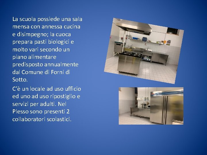 La scuola possiede una sala mensa con annessa cucina e disimpegno; la cuoca prepara