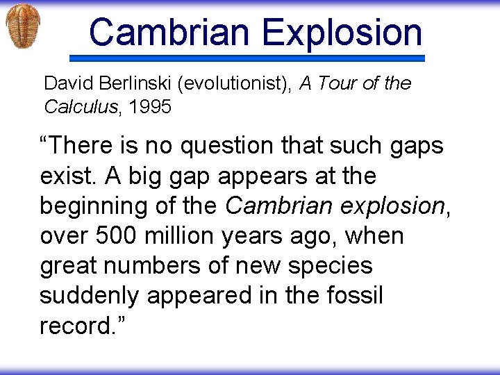 Cambrian Explosion David Berlinski (evolutionist), A Tour of the Calculus, 1995 “There is no