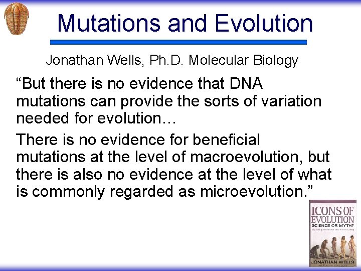 Mutations and Evolution Jonathan Wells, Ph. D. Molecular Biology “But there is no evidence