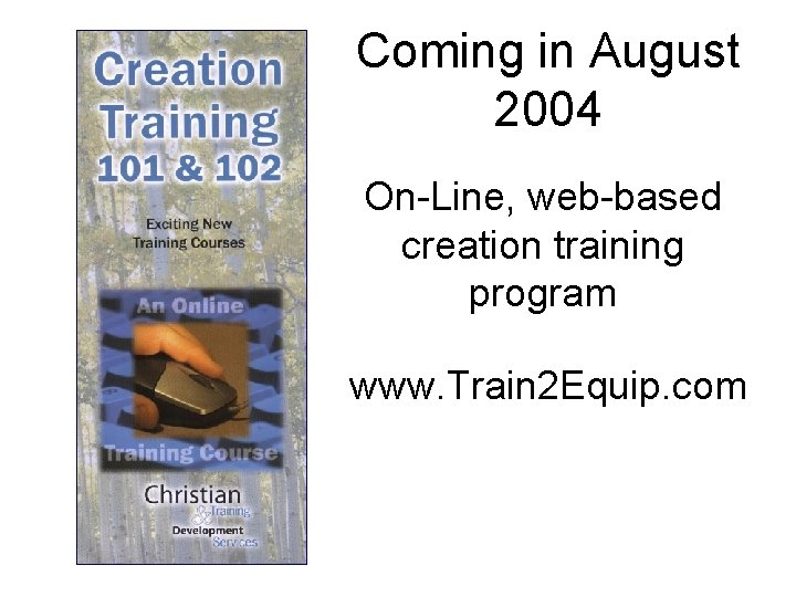Coming in August 2004 On-Line, web-based creation training program www. Train 2 Equip. com