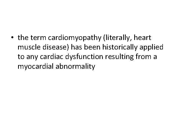  • the term cardiomyopathy (literally, heart muscle disease) has been historically applied to