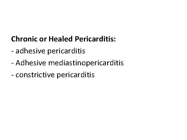 Chronic or Healed Pericarditis: - adhesive pericarditis - Adhesive mediastinopericarditis - constrictive pericarditis 