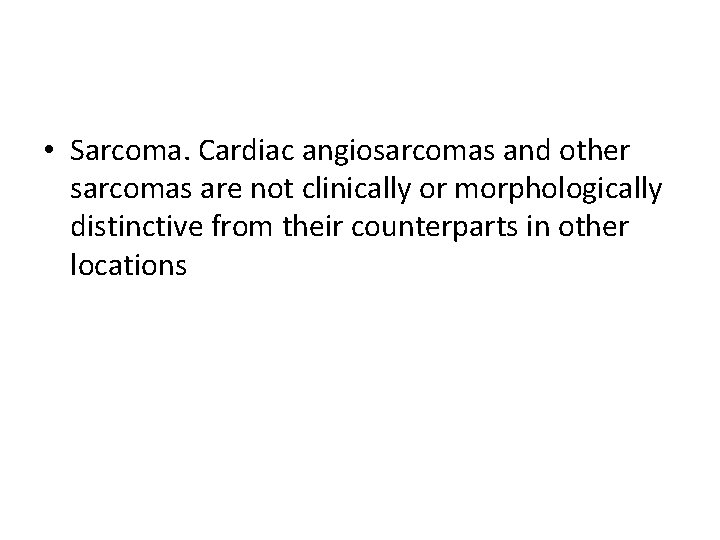  • Sarcoma. Cardiac angiosarcomas and other sarcomas are not clinically or morphologically distinctive