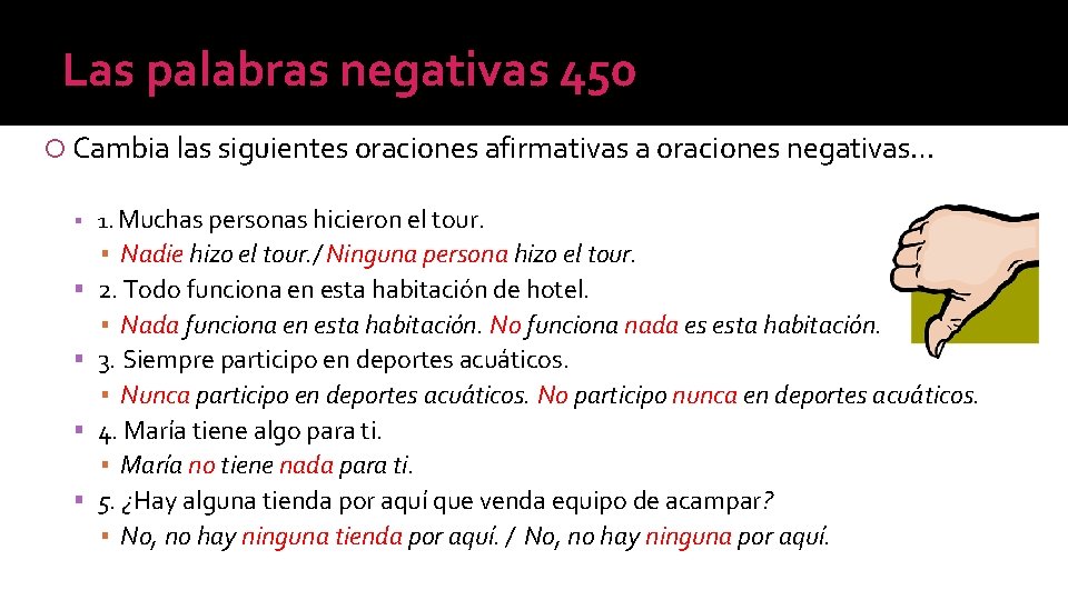 Las palabras negativas 450 Cambia las siguientes oraciones afirmativas a oraciones negativas… 1. Muchas