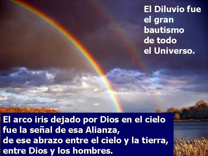 El Diluvio fue el gran bautismo de todo el Universo. El arco iris dejado