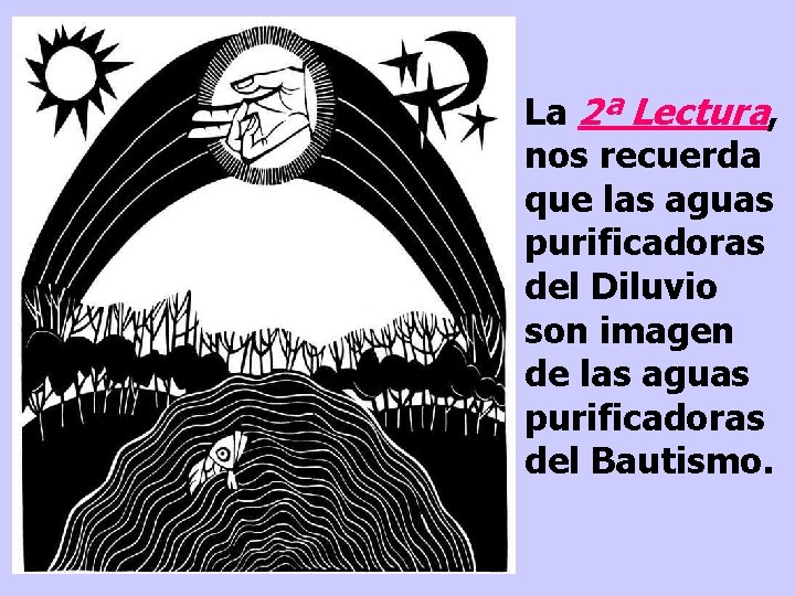 La 2ª Lectura, nos recuerda que las aguas purificadoras del Diluvio son imagen de