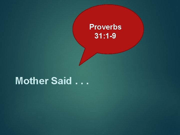 Proverbs 31: 1 -9 Mother Said. . . 