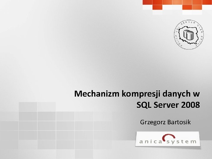 Mechanizm kompresji danych w SQL Server 2008 Grzegorz Bartosik 