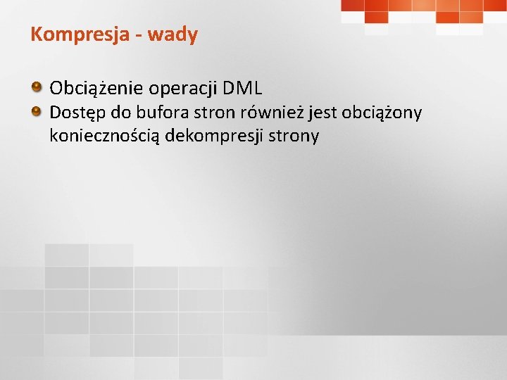 Kompresja - wady Obciążenie operacji DML Dostęp do bufora stron również jest obciążony koniecznością